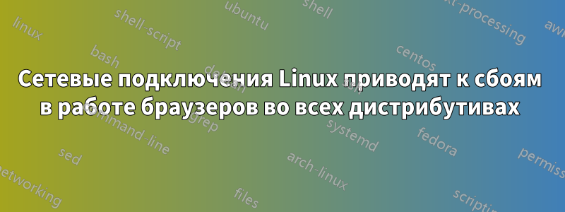 Сетевые подключения Linux приводят к сбоям в работе браузеров во всех дистрибутивах