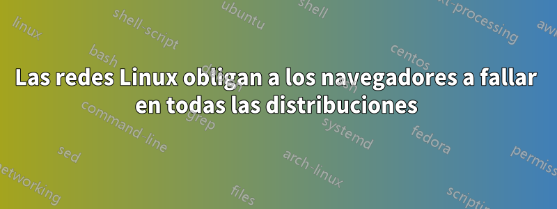 Las redes Linux obligan a los navegadores a fallar en todas las distribuciones