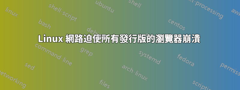 Linux 網路迫使所有發行版的瀏覽器崩潰