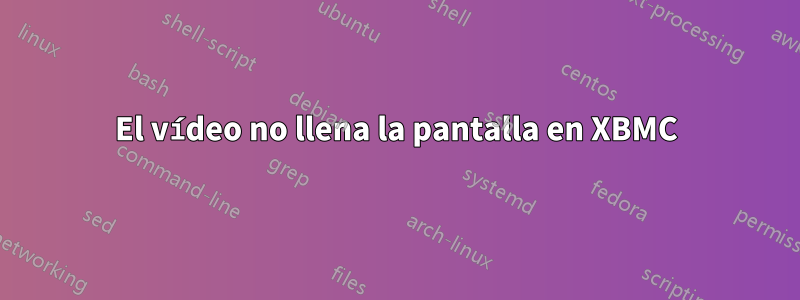 El vídeo no llena la pantalla en XBMC