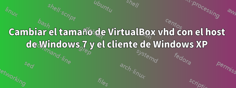 Cambiar el tamaño de VirtualBox vhd con el host de Windows 7 y el cliente de Windows XP
