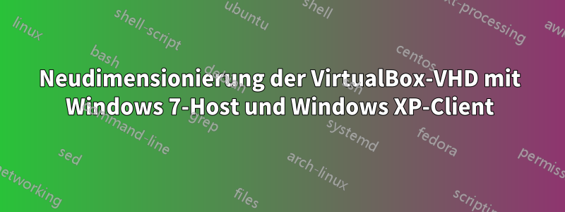 Neudimensionierung der VirtualBox-VHD mit Windows 7-Host und Windows XP-Client