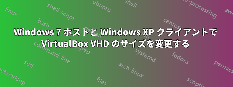 Windows 7 ホストと Windows XP クライアントで VirtualBox VHD のサイズを変更する