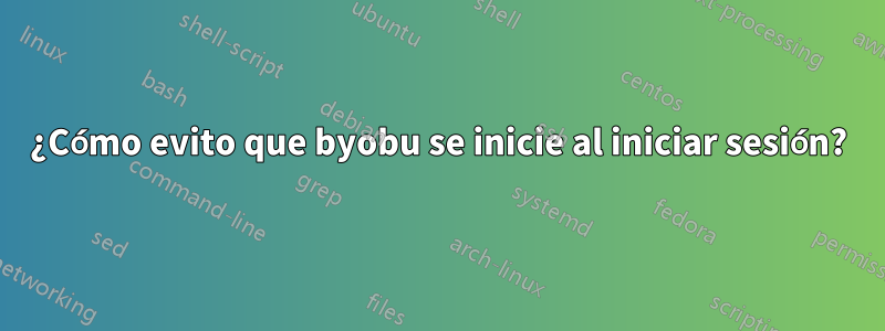 ¿Cómo evito que byobu se inicie al iniciar sesión?