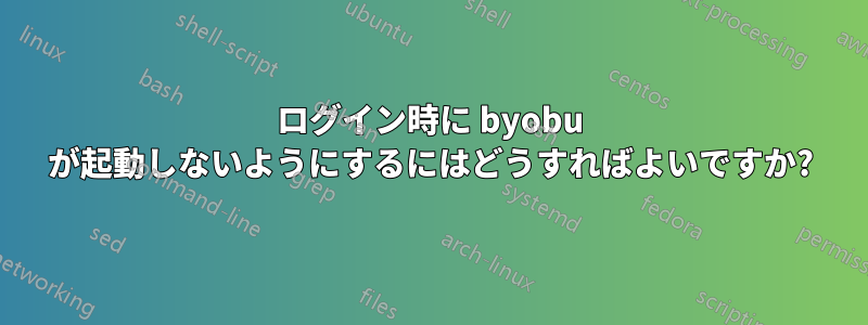 ログイン時に byobu が起動しないようにするにはどうすればよいですか?