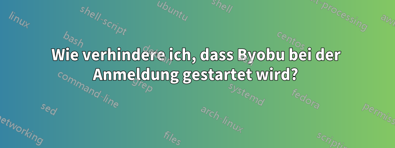 Wie verhindere ich, dass Byobu bei der Anmeldung gestartet wird?