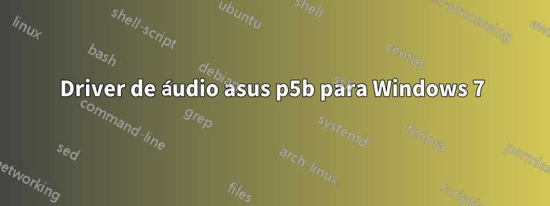 Driver de áudio asus p5b para Windows 7