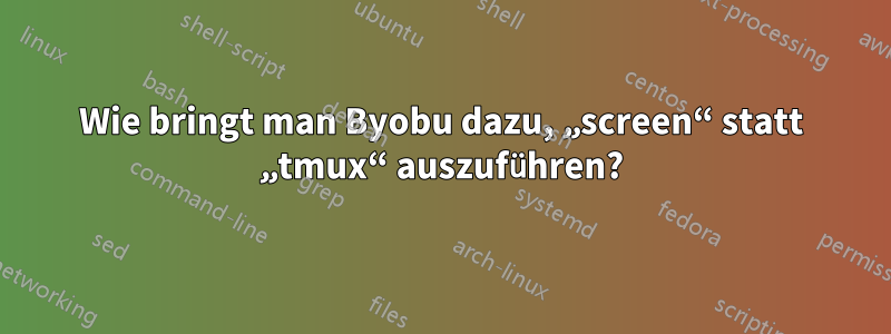 Wie bringt man Byobu dazu, „screen“ statt „tmux“ auszuführen?