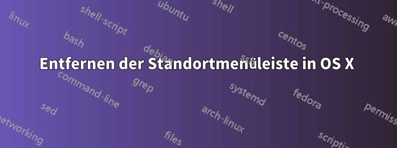 Entfernen der Standortmenüleiste in OS X