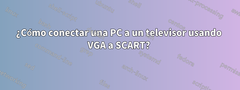 ¿Cómo conectar una PC a un televisor usando VGA a SCART?