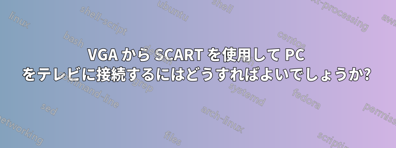 VGA から SCART を使用して PC をテレビに接続するにはどうすればよいでしょうか?