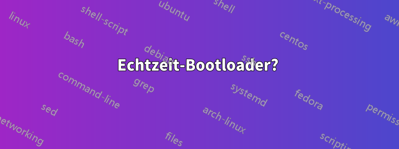 Echtzeit-Bootloader?