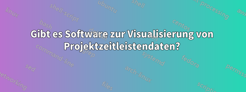 Gibt es Software zur Visualisierung von Projektzeitleistendaten?