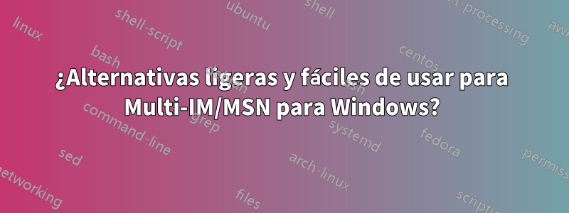 ¿Alternativas ligeras y fáciles de usar para Multi-IM/MSN para Windows?