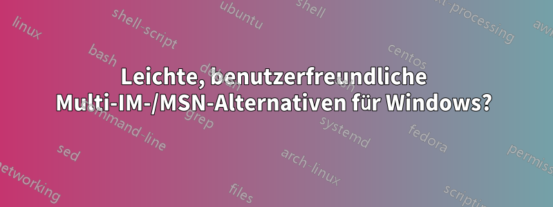 Leichte, benutzerfreundliche Multi-IM-/MSN-Alternativen für Windows?