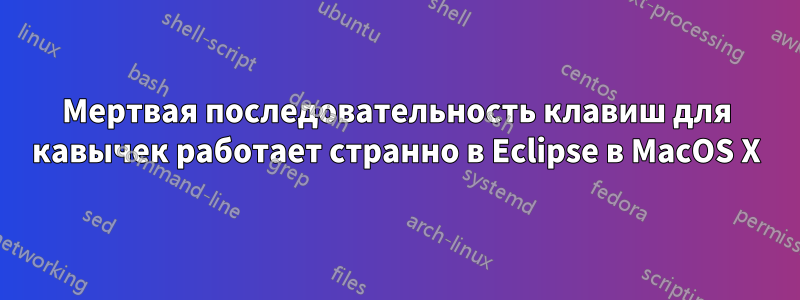 Мертвая последовательность клавиш для кавычек работает странно в Eclipse в MacOS X