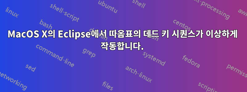MacOS X의 Eclipse에서 따옴표의 데드 키 시퀀스가 ​​이상하게 작동합니다.