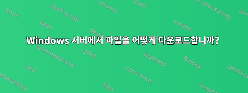 Windows 서버에서 파일을 어떻게 다운로드합니까?