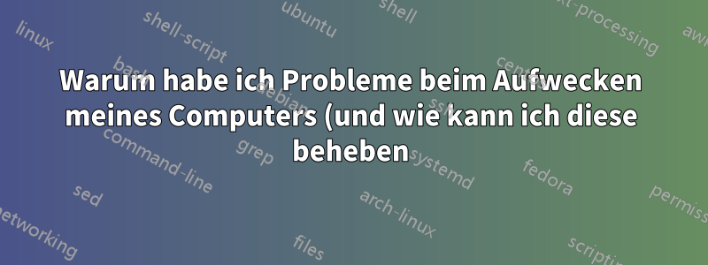Warum habe ich Probleme beim Aufwecken meines Computers (und wie kann ich diese beheben)?