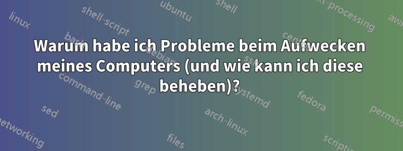 Warum habe ich Probleme beim Aufwecken meines Computers (und wie kann ich diese beheben)?