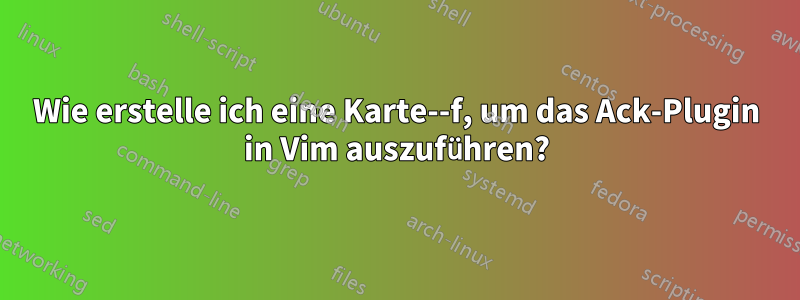 Wie erstelle ich eine Karte--f, um das Ack-Plugin in Vim auszuführen?
