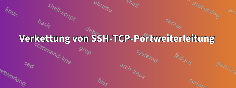 Verkettung von SSH-TCP-Portweiterleitung