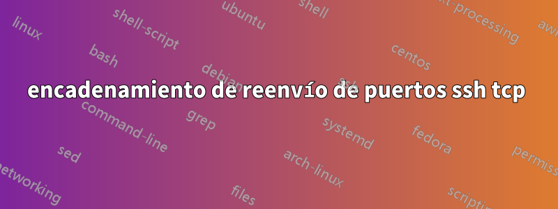 encadenamiento de reenvío de puertos ssh tcp