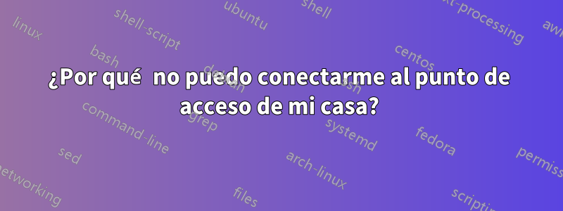 ¿Por qué no puedo conectarme al punto de acceso de mi casa?