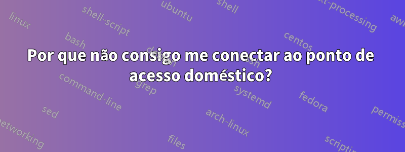 Por que não consigo me conectar ao ponto de acesso doméstico?