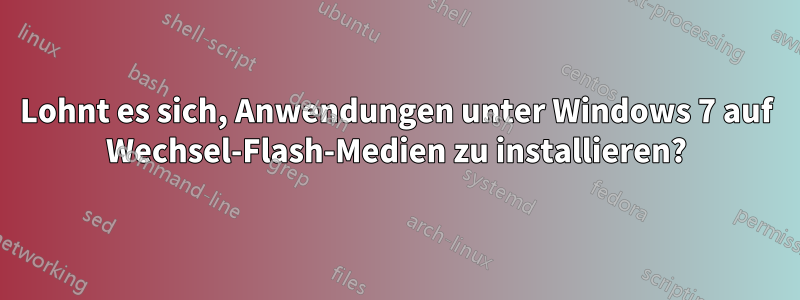 Lohnt es sich, Anwendungen unter Windows 7 auf Wechsel-Flash-Medien zu installieren?