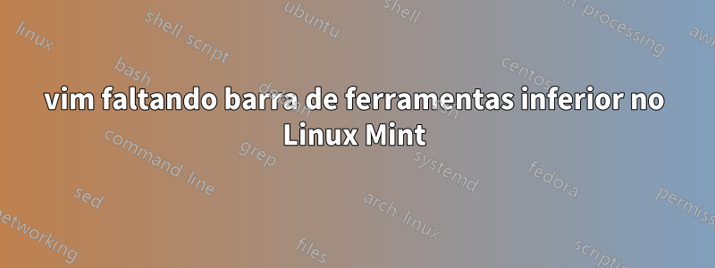 vim faltando barra de ferramentas inferior no Linux Mint