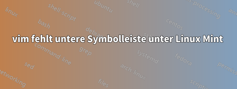 vim fehlt untere Symbolleiste unter Linux Mint