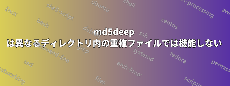md5deep は異なるディレクトリ内の重複ファイルでは機能しない