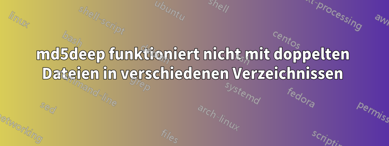md5deep funktioniert nicht mit doppelten Dateien in verschiedenen Verzeichnissen