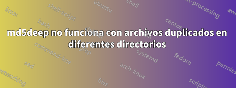 md5deep no funciona con archivos duplicados en diferentes directorios
