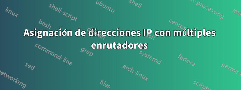 Asignación de direcciones IP con múltiples enrutadores