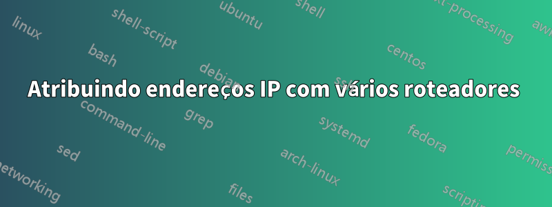 Atribuindo endereços IP com vários roteadores