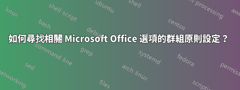 如何尋找相關 Microsoft Office 選項的群組原則設定？