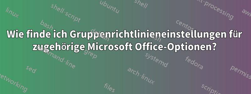 Wie finde ich Gruppenrichtlinieneinstellungen für zugehörige Microsoft Office-Optionen?