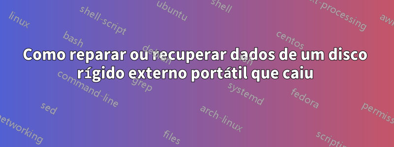 Como reparar ou recuperar dados de um disco rígido externo portátil que caiu