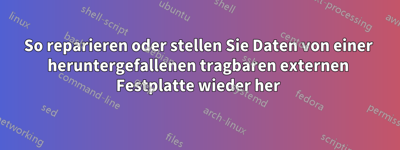 So reparieren oder stellen Sie Daten von einer heruntergefallenen tragbaren externen Festplatte wieder her