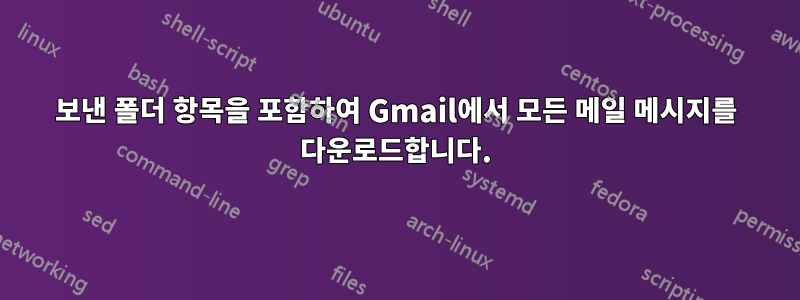 보낸 폴더 항목을 포함하여 Gmail에서 모든 메일 메시지를 다운로드합니다.