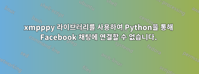 xmpppy 라이브러리를 사용하여 Python을 통해 Facebook 채팅에 연결할 수 없습니다.