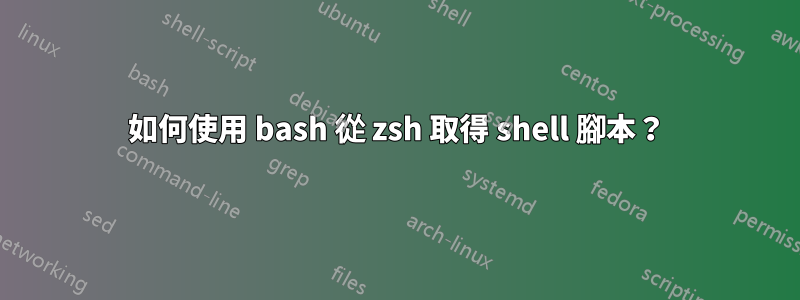 如何使用 bash 從 zsh 取得 shell 腳本？