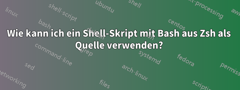 Wie kann ich ein Shell-Skript mit Bash aus Zsh als Quelle verwenden?