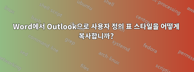 Word에서 Outlook으로 사용자 정의 표 스타일을 어떻게 복사합니까?
