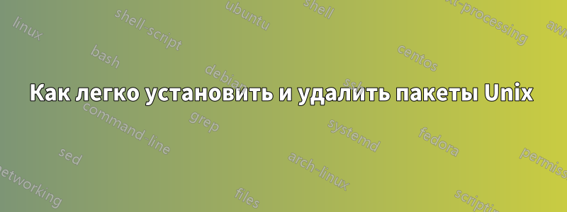 Как легко установить и удалить пакеты Unix