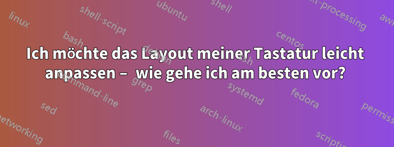 Ich möchte das Layout meiner Tastatur leicht anpassen – wie gehe ich am besten vor?
