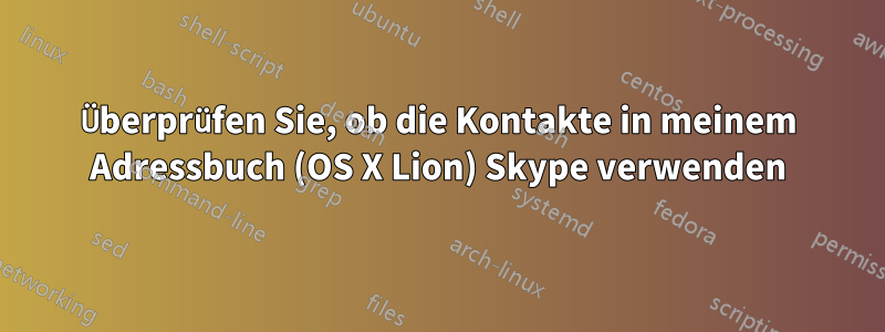 Überprüfen Sie, ob die Kontakte in meinem Adressbuch (OS X Lion) Skype verwenden
