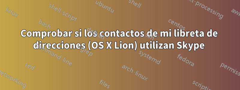 Comprobar si los contactos de mi libreta de direcciones (OS X Lion) utilizan Skype